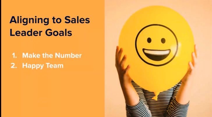 Aligning to Sales Leader Goals: 1. Make the number. 2. Happy Team