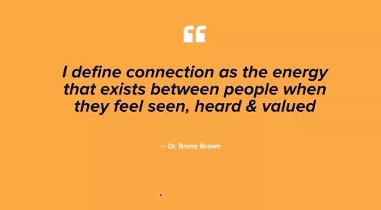 I define connection as the energy that exists between people when they feel seen, heard and valued - Dr. Brene Brown