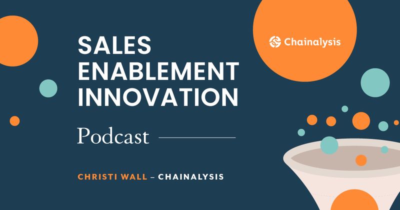 Sales Enablement Innovation [podcast]: Christi Wall, Chainalysis