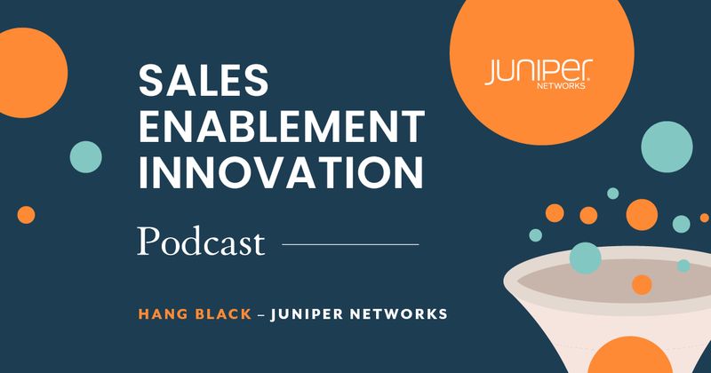 Sales Enablement Innovation [podcast]: Hang Black, Juniper Networks